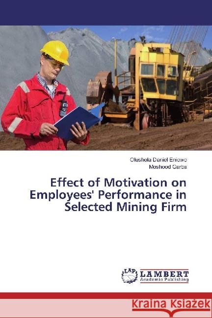 Effect of Motivation on Employees' Performance in Selected Mining Firm Eniowo, Olushola Daniel; Garba, Moshood 9783330052031 LAP Lambert Academic Publishing - książka