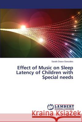 Effect of Music on Sleep Latency of Children with Special Needs Gonzales Sarah Grace 9783659148620 LAP Lambert Academic Publishing - książka