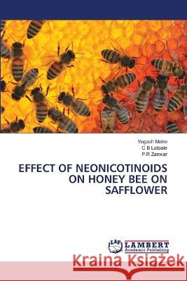 EFFECT OF NEONICOTINOIDS ON HONEY BEE ON SAFFLOWER Matre, Yogesh, Latpate, C B, Zanwar, P.R 9786205631324 LAP Lambert Academic Publishing - książka