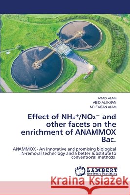 Effect of NH  /NO2  and other facets on the enrichment of ANAMMOX Bac. ALAM, ASAD, Khan, Abid Ali, ALAM, MD FAIZAN 9786209252358 LAP Lambert Academic Publishing - książka