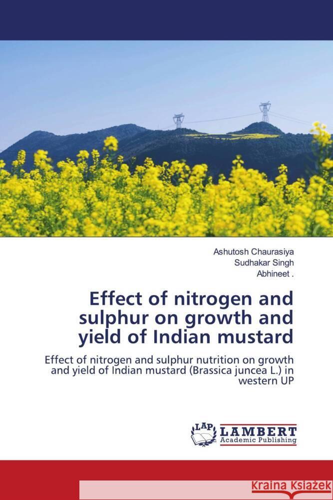 Effect of nitrogen and sulphur on growth and yield of Indian mustard Chaurasiya, Ashutosh, Singh, Sudhakar, Abhineet 9786204198378 LAP Lambert Academic Publishing - książka