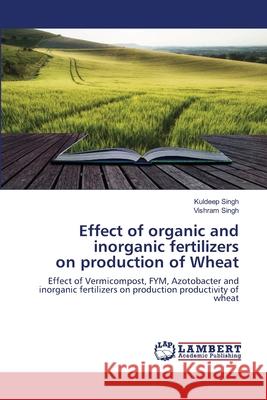 Effect of organic and inorganic fertilizers on production of Wheat Kuldeep Singh Vishram Singh 9786203462562 LAP Lambert Academic Publishing - książka