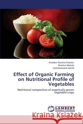 Effect of Organic Farming on Nutritional Profile of Vegetables Kobaku Sreedevi Shankar                  Mekala Shankar                           Bandi Venkateswarlu 9783659381904 LAP Lambert Academic Publishing - książka