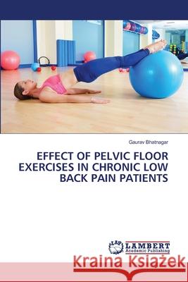 Effect of Pelvic Floor Exercises in Chronic Low Back Pain Patients Gaurav Bhatnagar 9786207805051 LAP Lambert Academic Publishing - książka