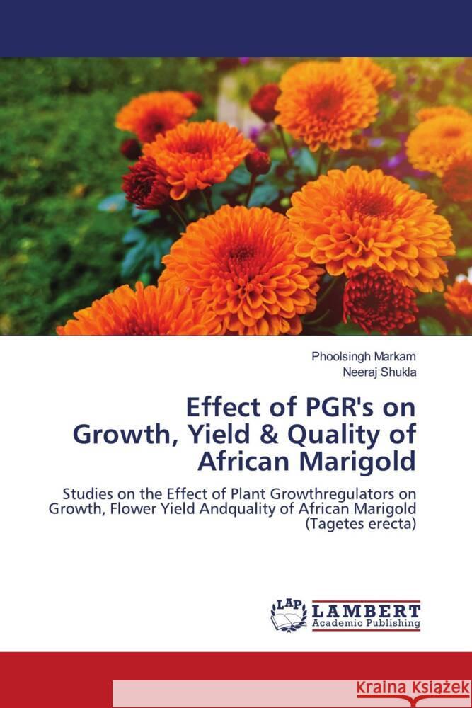 Effect of PGR's on Growth, Yield & Quality of African Marigold Markam, Phoolsingh, Shukla, Neeraj 9786203409673 LAP Lambert Academic Publishing - książka