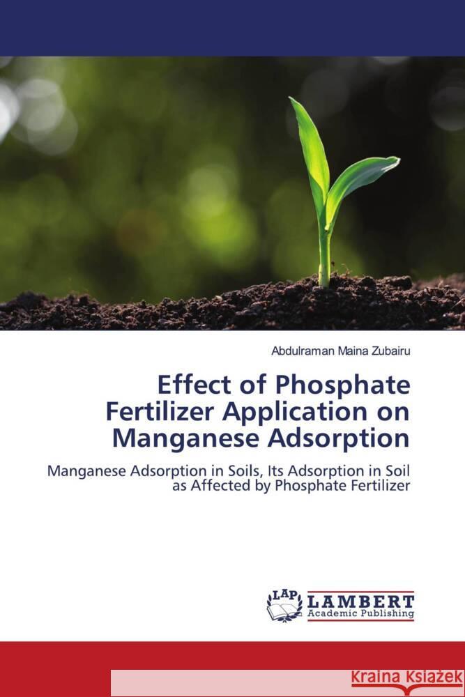 Effect of Phosphate Fertilizer Application on Manganese Adsorption Zubairu, Abdulraman Maina 9786200004550 LAP Lambert Academic Publishing - książka