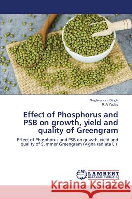 Effect of Phosphorus and PSB on growth, yield and quality of Greengram Raghvendra Singh R. a. Yadav 9786203463965 LAP Lambert Academic Publishing - książka