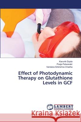 Effect of Photodynamic Therapy on Glutathione Levels in GCF Karunik Gupta Pooja Palwanakr Vandana Srikrishna Chadha 9786202786553 LAP Lambert Academic Publishing - książka