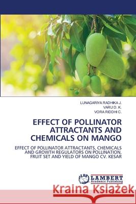 EFFECT OF POLLINATOR ATTRACTANTS AND CHEMICALS ON MANGO RADHIKA J., LUNAGARIYA, D. K., VARU, RIDDHI C., VORA 9786207477401 LAP Lambert Academic Publishing - książka