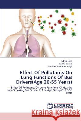 Effect Of Pollutants On Lung Functions Of Bus Drivers(Age 20-55 Years) Jain Aditya, Bansal Ramta, K D Singh Avnish Kumar 9783659434822 LAP Lambert Academic Publishing - książka