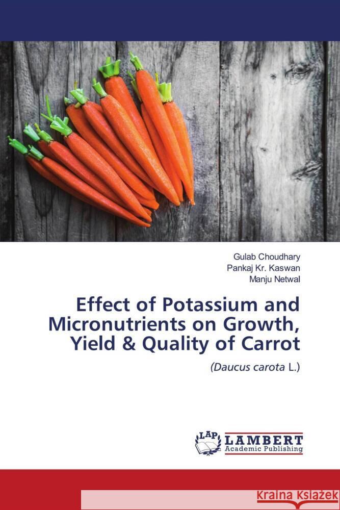 Effect of Potassium and Micronutrients on Growth, Yield & Quality of Carrot Choudhary, Gulab, Kaswan, Pankaj Kr., Netwal, Manju 9786204184272 LAP Lambert Academic Publishing - książka