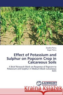 Effect of Potassium and Sulphur on Popcorn Crop in Calcareous Soils Pamu, Swetha 9786139827725 LAP Lambert Academic Publishing - książka