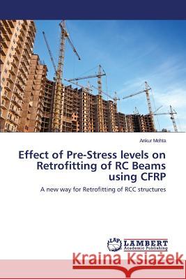 Effect of Pre-Stress levels on Retrofitting of RC Beams using CFRP Mehta Ankur 9783659660696 LAP Lambert Academic Publishing - książka