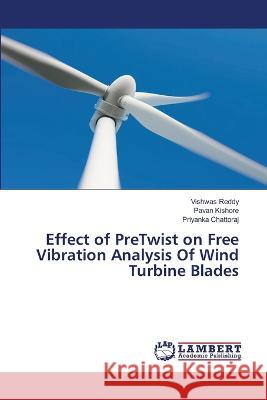 Effect of PreTwist on Free Vibration Analysis Of Wind Turbine Blades Reddy, Vishwas, Kishore, Pavan, Chattoraj, Priyanka 9786206156758 LAP Lambert Academic Publishing - książka