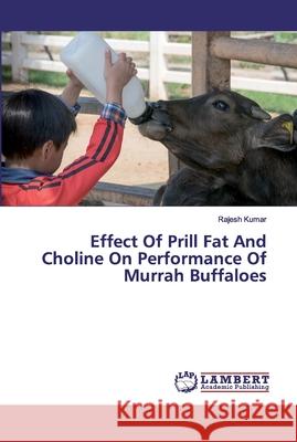 Effect Of Prill Fat And Choline On Performance Of Murrah Buffaloes Kumar, Rajesh 9786200436115 LAP Lambert Academic Publishing - książka