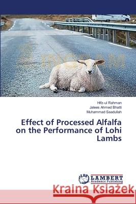 Effect of Processed Alfalfa on the Performance of Lohi Lambs Rahman Hifz-Ul                           Bhatti Jalees Ahmed                      Saadullah Muhammad 9783659347177 LAP Lambert Academic Publishing - książka