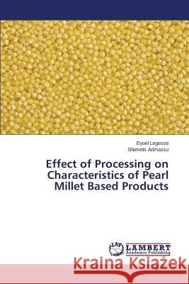 Effect of Processing on Characteristics of Pearl Millet Based Products Legesse Eyoel                            Admassu Shimelis 9783659588358 LAP Lambert Academic Publishing - książka