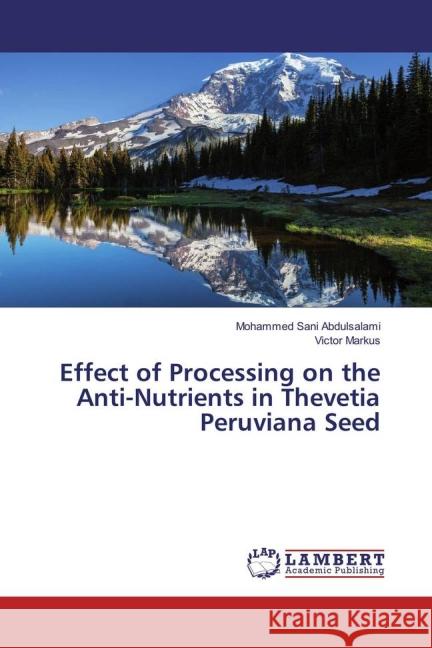 Effect of Processing on the Anti-Nutrients in Thevetia Peruviana Seed Abdulsalami, Mohammed Sani; Markus, Victor 9783659829598 LAP Lambert Academic Publishing - książka