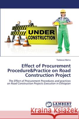 Effect of Procurement Procedure&Practice on Road Construction Project Tadesse Mamo 9786205501344 LAP Lambert Academic Publishing - książka