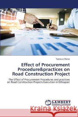 Effect of Procurement Procedure&practices on Road Construction Project Tadesse Mamo 9786205501818 LAP Lambert Academic Publishing - książka