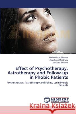 Effect of Psychotherapy, Astrotherapy and Follow-up in Phobic Patients Sharma, Madan Gopal 9783659400223 LAP Lambert Academic Publishing - książka