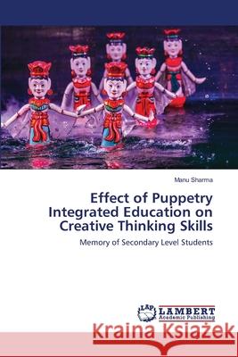 Effect of Puppetry Integrated Education on Creative Thinking Skills Manu Sharma 9786202565233 LAP Lambert Academic Publishing - książka