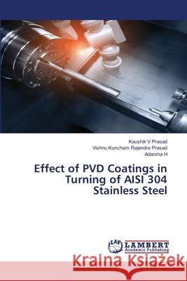 Effect of PVD Coatings in Turning of AISI 304 Stainless Steel Kaushik V Vishnu Kuncha Adarsha H 9786203583212 LAP Lambert Academic Publishing - książka