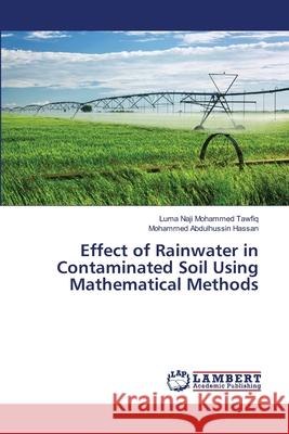 Effect of Rainwater in Contaminated Soil Using Mathematical Methods Mohammed Tawfiq, Luma Naji; Hassan, Mohammed Abdulhussin 9786139868117 LAP Lambert Academic Publishing - książka