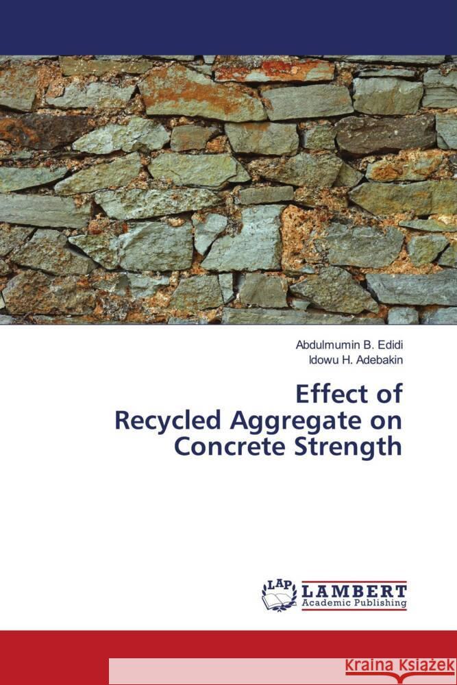 Effect of Recycled Aggregate on Concrete Strength Edidi, Abdulmumin B., Adebakin, Idowu H. 9786203192933 LAP Lambert Academic Publishing - książka