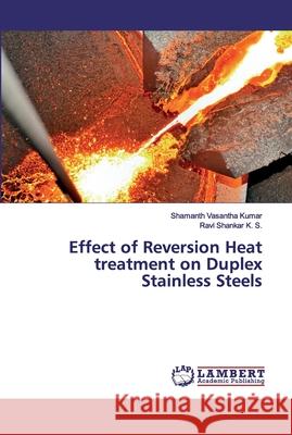 Effect of Reversion Heat treatment on Duplex Stainless Steels Vasantha Kumar, Shamanth; Shankar K. S., Ravi 9786139952359 LAP Lambert Academic Publishing - książka