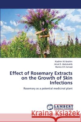 Effect of Rosemary Extracts on the Growth of Skin Infections Kadhim M Ibrahim, Amal S Abdulsahib, Munira Ch Ismael 9783659190421 LAP Lambert Academic Publishing - książka