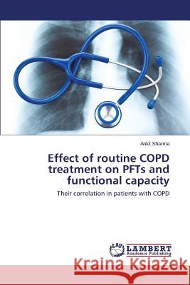 Effect of Routine COPD Treatment on PFTs and Functional Capacity Sharma Ankit 9783659598210 LAP Lambert Academic Publishing - książka