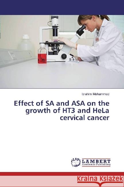 Effect of SA and ASA on the growth of HT3 and HeLa cervical cancer Mohammed, Ibrahim 9783659762673 LAP Lambert Academic Publishing - książka