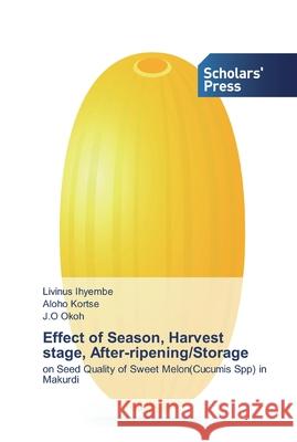 Effect of Season, Harvest stage, After-ripening/Storage Livinus Ihyembe, Aloho Kortse, J O Okoh 9786138909828 Scholars' Press - książka