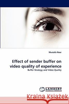 Effect of sender buffer on video quality of experience Mustafa Noor 9783843389877 LAP Lambert Academic Publishing - książka