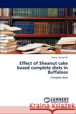 Effect of Sheanut cake based complete diets in Buffaloes Kumar M., Kishan 9783848424894 LAP Lambert Academic Publishing - książka