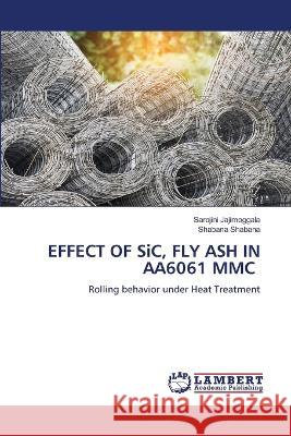 EFFECT OF SiC, FLY ASH IN AA6061 MMC Sarojini Jajimoggala, Shabana Shabana 9786205512241 LAP Lambert Academic Publishing - książka