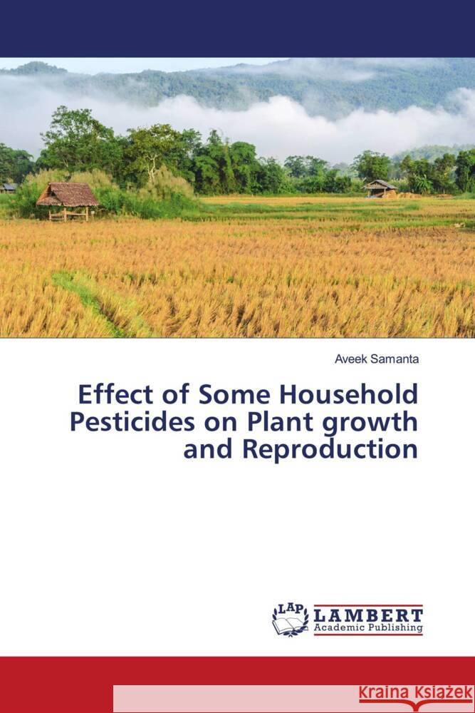 Effect of Some Household Pesticides on Plant growth and Reproduction Samanta, Aveek 9786203923162 LAP Lambert Academic Publishing - książka