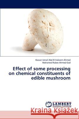 Effect of some processing on chemical constituents of edible mushroom Ismail Abd El-Hakeem Ahmed Hassan 9783843386609 LAP Lambert Academic Publishing - książka