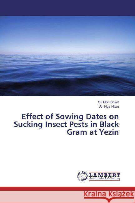 Effect of Sowing Dates on Sucking Insect Pests in Black Gram at Yezin Shwe, Su Mon; Htwe, Ah Nge 9786202011709 LAP Lambert Academic Publishing - książka