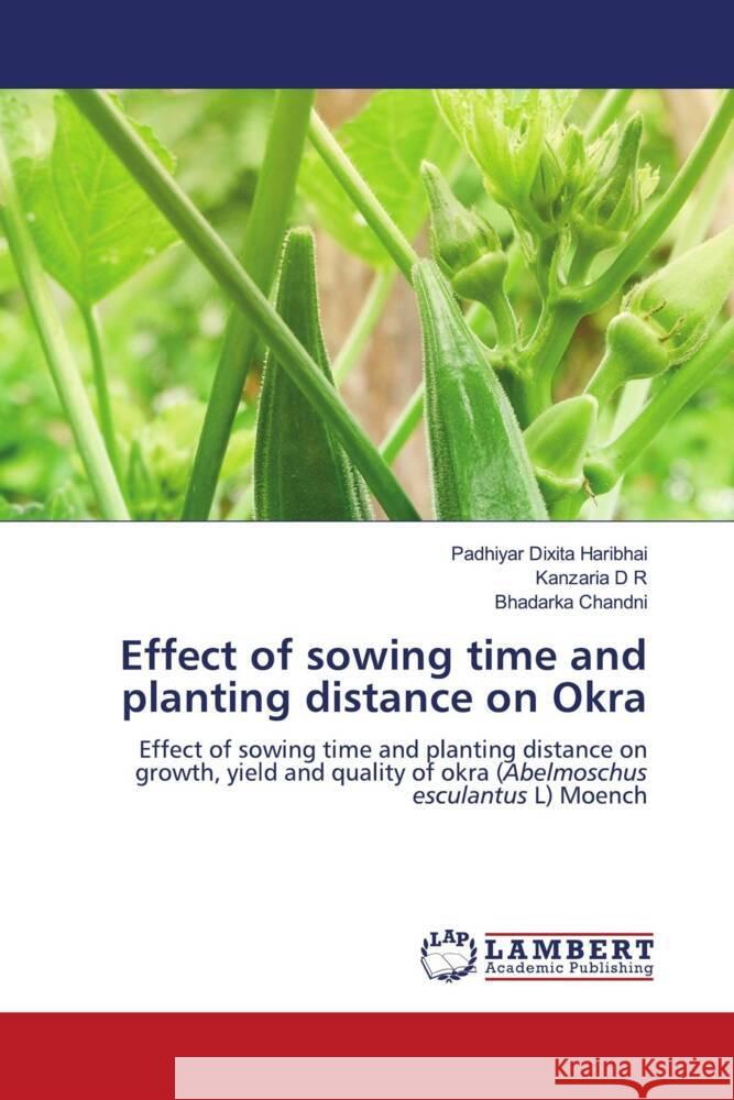 Effect of sowing time and planting distance on Okra Dixita Haribhai, Padhiyar, D R, Kanzaria, Chandni, Bhadarka 9786206782360 LAP Lambert Academic Publishing - książka