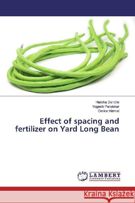 Effect of spacing and fertilizer on Yard Long Bean Dandile, Harsha, Parulekar, Yogesh, Nirmal, Omkar 9786200113757 LAP Lambert Academic Publishing - książka