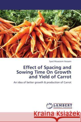 Effect of Spacing and Sowing Time On Growth and Yield of Carrot Hossain, Syed Moazzem 9783847372431 LAP Lambert Academic Publishing - książka