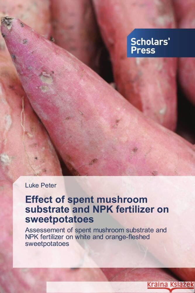 Effect of spent mushroom substrate and NPK fertilizer on sweetpotatoes Peter, Luke 9786205524114 Scholars' Press - książka