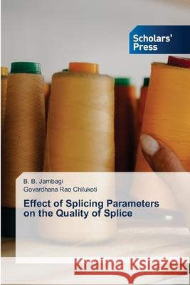 Effect of Splicing Parameters on the Quality of Splice B B Jambagi, Govardhana Rao Chilukoti 9786138947523 Scholars' Press - książka