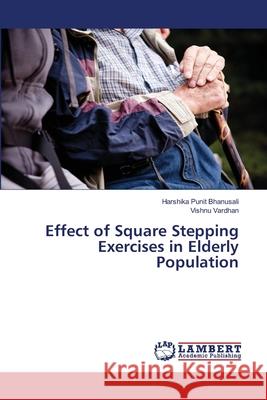 Effect of Square Stepping Exercises in Elderly Population Harshika Punit Bhanusali, Vishnu Vardhan 9786139471669 LAP Lambert Academic Publishing - książka