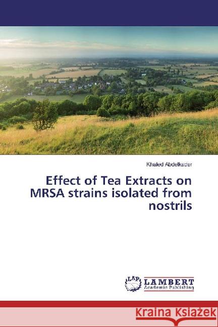 Effect of Tea Extracts on MRSA strains isolated from nostrils Abdelkader, Khaled 9783659884177 LAP Lambert Academic Publishing - książka