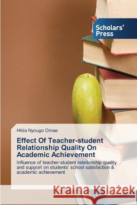 Effect Of Teacher-student Relationship Quality On Academic Achievement Omae, Hilda Nyougo 9783639701395 Scholars' Press - książka