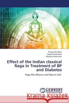 Effect of the Indian classical Raga in Treatment of BP and Diabetes Parag Choudhari Gajanan Sonwane Ranjana Deshmukh 9786203305722 LAP Lambert Academic Publishing - książka
