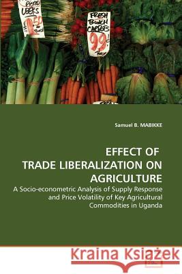 Effect of Trade Liberalization on Agriculture Samuel B Mabikke 9783639300116 VDM Verlag - książka